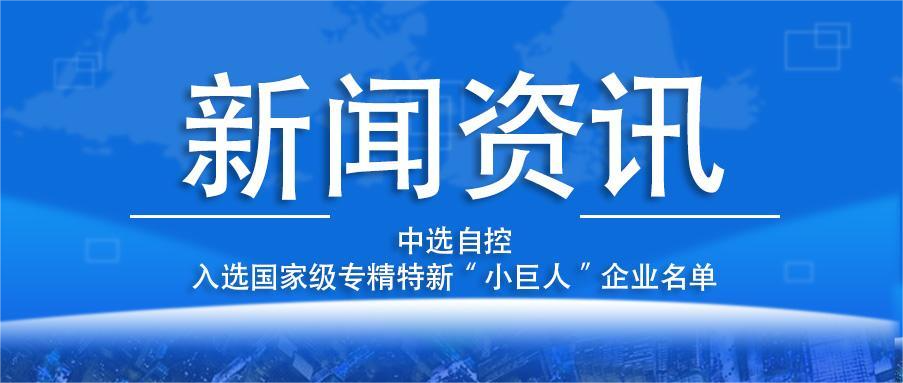 喜報！平頂山中選自控系統(tǒng)有限公司入選國家級專精特新“小巨人”企業(yè)名單